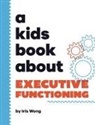 Iris Wong - A Kids Book About Executive Functioning