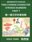 Xishi Yang - Moderate Level Puzzles to Find Chinese Character Strokes Numbers (Part 7)- Simple Chinese Puzzles for Beginners, Test Series to Fast Learn Counting Strokes of Chinese Characters, Simplified Characters and Pinyin, Easy Lessons, Answers