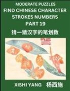 Xishi Yang - Moderate Level Puzzles to Find Chinese Character Strokes Numbers (Part 19)- Simple Chinese Puzzles for Beginners, Test Series to Fast Learn Counting Strokes of Chinese Characters, Simplified Characters and Pinyin, Easy Lessons, Answers