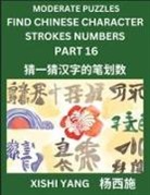 Xishi Yang - Moderate Level Puzzles to Find Chinese Character Strokes Numbers (Part 16)- Simple Chinese Puzzles for Beginners, Test Series to Fast Learn Counting Strokes of Chinese Characters, Simplified Characters and Pinyin, Easy Lessons, Answers