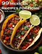 Kelly Johnson - 99 Mexican Recipes for Home