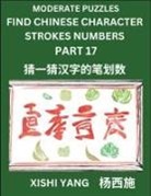Xishi Yang - Moderate Level Puzzles to Find Chinese Character Strokes Numbers (Part 17)- Simple Chinese Puzzles for Beginners, Test Series to Fast Learn Counting Strokes of Chinese Characters, Simplified Characters and Pinyin, Easy Lessons, Answers