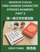 Xishi Yang - Moderate Level Puzzles to Find Chinese Character Strokes Numbers (Part 3)- Simple Chinese Puzzles for Beginners, Test Series to Fast Learn Counting Strokes of Chinese Characters, Simplified Characters and Pinyin, Easy Lessons, Answers