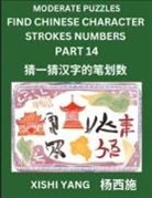 Xishi Yang - Moderate Level Puzzles to Find Chinese Character Strokes Numbers (Part 14)- Simple Chinese Puzzles for Beginners, Test Series to Fast Learn Counting Strokes of Chinese Characters, Simplified Characters and Pinyin, Easy Lessons, Answers