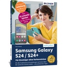 Anja Schmid - Samsung Galaxy S24 / S24+ - F&uuml;r Einsteiger ohne Vorkenntnisse