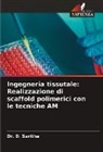 D. Saritha, Dr. D. Saritha - Ingegneria tissutale: Realizzazione di scaffold polimerici con le tecniche AM