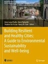 Nancy M. Clark, Stephen Siu Yu Lau, Ilaria Pigliautile, Anna Laura Pisello, Stephen Siu Yu Lau et al - Building Resilient and Healthy Cities: A Guide to Environmental Sustainability and Well-being