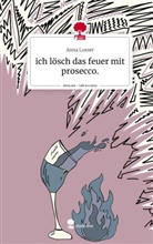 Anna Lusser - ich lösch das feuer mit prosecco.. Life is a Story - story.one
