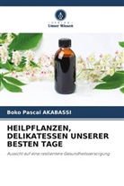 Boko Pascal Akabassi - HEILPFLANZEN, DELIKATESSEN UNSERER BESTEN TAGE