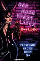 Eva Libido - Der Hase trägt Latex