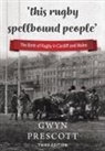 Gwyn Prescott, Prescott Gwyn - 'this rugby spellbound people'