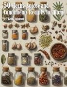 Kelly Johnson - 50 Herb, Spices and Condiments Recipes for Home