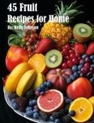 Kelly Johnson - 45 Fruit Recipes for Home