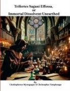 Cleidophorus Mystagogus, Christopher Templesage - Trifertes Sagani Effossa, or Immortal Dissolvent Unearthed