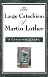 Martin Luther - The Large Catechism of Martin Luther