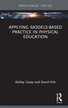 Ashley Casey, Ashley Kirk Casey, Casey Ashley, David Kirk - Applying Models-Based Practice in Physical Education