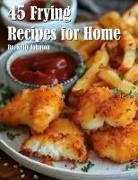 Kelly Johnson - 45 Frying Recipes for Home