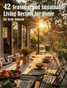 Kelly Johnson - 42 Seasonal and Sustainable Living Recipes for Home