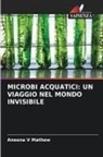 Aneena V Mathew - MICROBI ACQUATICI: UN VIAGGIO NEL MONDO INVISIBILE
