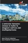 Jean-Pierre Cabestan, Jean-Raphaël Chaponnière - L'amicizia tanzano-cinese in tutte le stagioni nell'era del multipolarismo