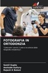 Somil Gupta, Rajesh K Balani, Amitabh Kallury - FOTOGRAFIA IN ORTODONZIA
