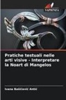 Ivana Ba¿i¿evi¿ Anti¿, Ivana Basicevic Antic - Pratiche testuali nelle arti visive - Interpretare la Noart di Mangelos