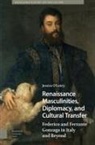 Jessica O'Leary, Jessica O''leary - Renaissance Masculinities, Diplomacy, and Cultural Transfer