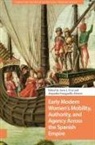 Anne Franganillo Alvarez Cruz, Anne Cruz, Alejandra Franganillo Alvarez, Alejandra Franganillo Álvarez - Early Modern Women s Mobility, Authority, and Agency Across the