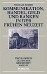 Michael North - Kommunikation, Handel, Geld und Banken in der Frühen Neuzeit
