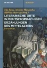 Monika Hanauska, Mathias Herweg, Tilo Renz - Literarische Orte in deutschsprachigen Erzählungen des Mittelalters