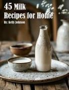 Kelly Johnson - 45 Milk Recipes for Home