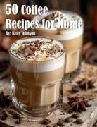 Kelly Johnson - 50 Coffee Recipes for Home