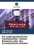 Michael Löwy, Fabio Querido - Ein außergewöhnlicher Intellektueller: Walter Benjamin oder das surrealistische Denken