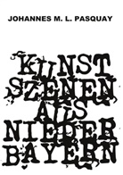 Johannes M L Pasquay, Johannes M. L. Pasquay - Kunstszenen aus Niederbayern