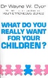 Wayne W Dyer - What Do You Really Want For Your Childre