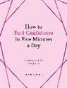 Olivia Roberts, Roberts Olivia - How to Find Confidence in Five Minutes a Day