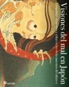 VISIONES DEL MAL EN JAPON . FANTASMAS, DEMONIOS Y YOKAI EN LAS OBRAS MAESTRAS DEL UKIYO-