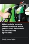 Ashok Kumar Yadav - Effetto delle miscele diesel/biodiesel sulle prestazioni dei motori ad accensione spontanea