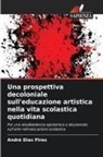 André Dias Pires - Una prospettiva decoloniale sull'educazione artistica nella vita scolastica quotidiana