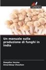 Amardeep Chauhan, Deepika Verma - Un manuale sulla produzione di funghi in India