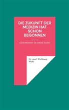 Wolfgang Wahl - Die Zukunft der Medizin hat schon begonnen