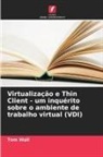 Tom Wall - Virtualização e Thin Client - um inquérito sobre o ambiente de trabalho virtual (VDI)