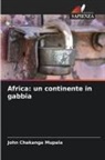 John Chakanga Mupala - Africa: un continente in gabbia