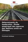 Ferehiwot Ambaye - Déterminants du leadership : Étude empirique des agences des Nations unies en Éthiopie