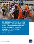 Asian Development Bank - Gender Equality and Social Inclusion Analysis to Inform ADB's Country Partnership Strategies and Project Designs in South Asia