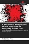 André Dias Pires - A Decolonial Perspective on Art Education in Everyday School Life