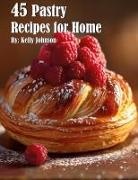 Kelly Johnson - 45 Pastry Recipes for Home