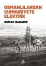 Osman Bahadir - Osmanlilardan Cumhuriyete Elektrik