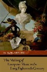 D R M Irving, D. R. M. Irving - The Making of European Music in the Long Eighteenth Century