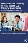 Stacie Brensilver Berman, Diana B. Turk, Diana B. (New York University School of Cult Turk, Turk Diana B. - Project Based Learning in Real World U.s. History Classrooms